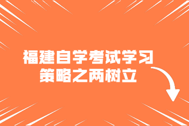 福建自學(xué)考試學(xué)習(xí)策略之兩樹(shù)立