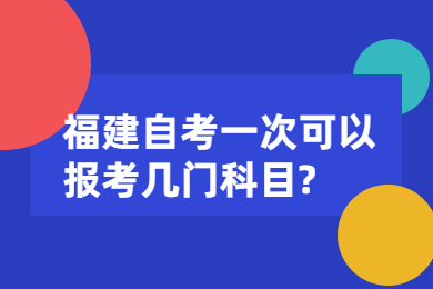 福建自考一次可以報(bào)考幾門科目