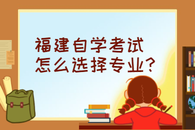 福建自學(xué)考試怎么選擇專(zhuān)業(yè)