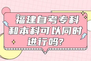 福建自考?？坪捅究瓶梢酝瑫r(shí)進(jìn)行嗎