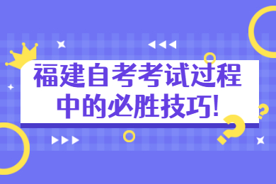 福建自考考試過(guò)程中的必勝技巧