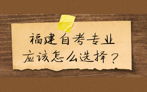福建自考專業(yè)應(yīng)該怎么選擇？