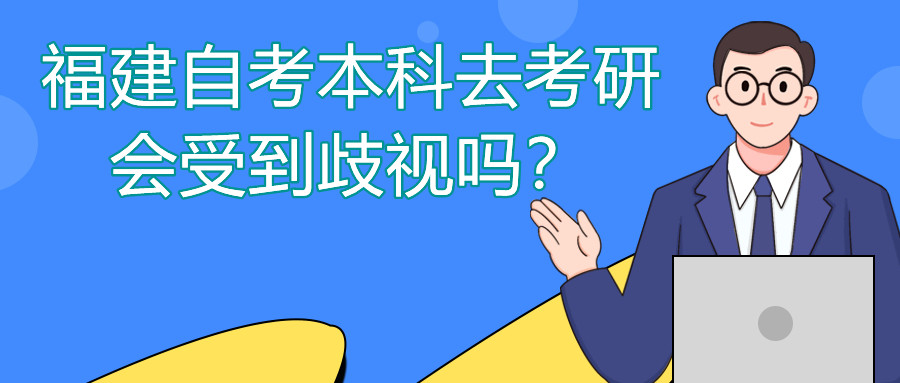 福建自考本科去考研會(huì)受到歧視嗎？