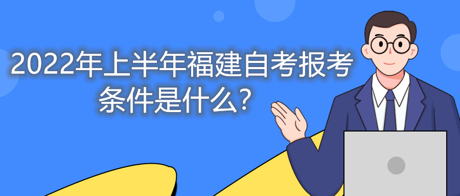 2022年上半年福建自考報(bào)考條件是什么？