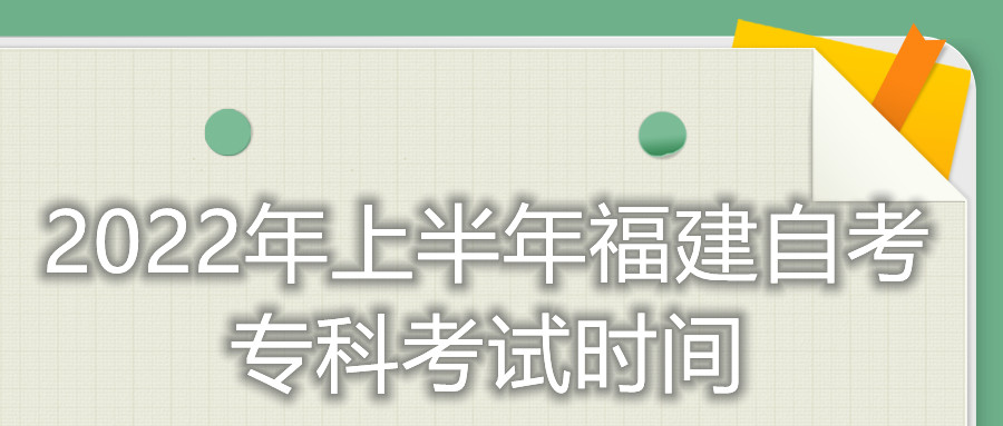 2022年上半年福建自考?？瓶荚嚂r(shí)間