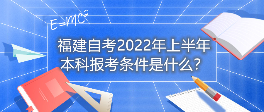 福建自考2022年上半年本科報考條件是什么?