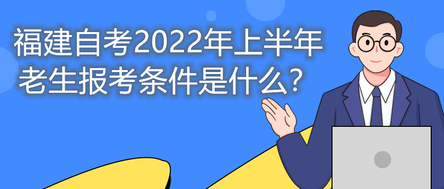 福建自考2022年上半年老生報(bào)考條件是什么？