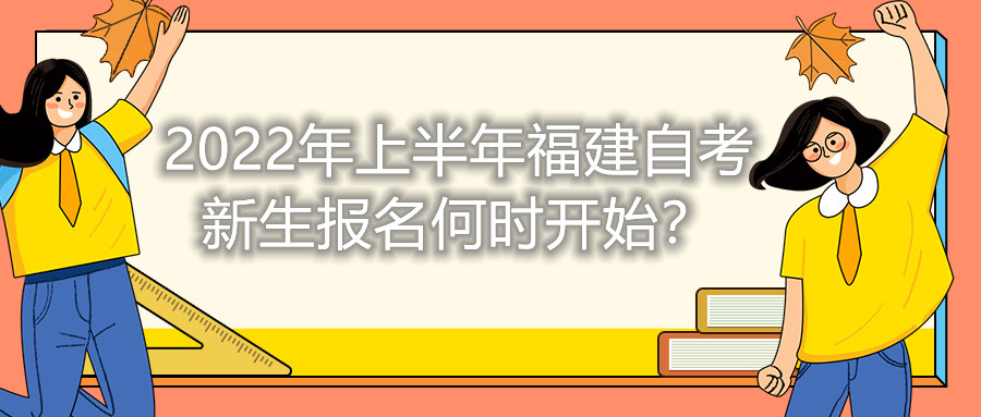 2022年上半年福建自考新生報(bào)名何時(shí)開始？