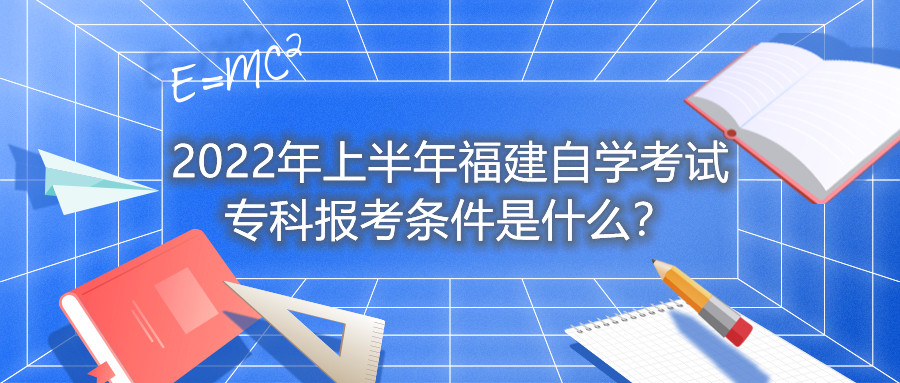 2022年上半年福建自學(xué)考試?？茍罂紬l件是什么？