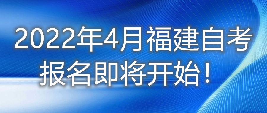 2022年4月福建自考報名即將開始！