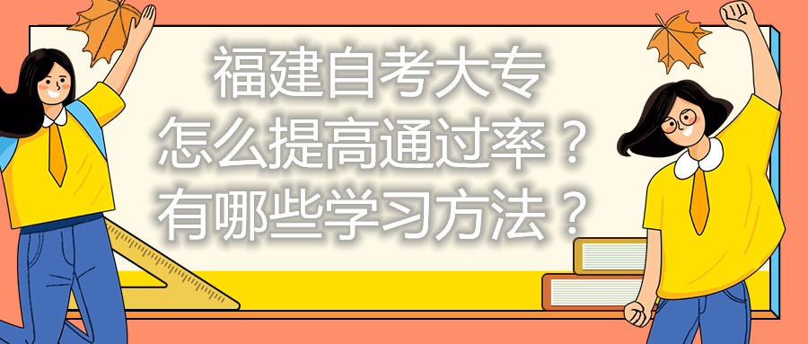 福建自考大專怎么提高通過率？有哪些學(xué)習(xí)方法？