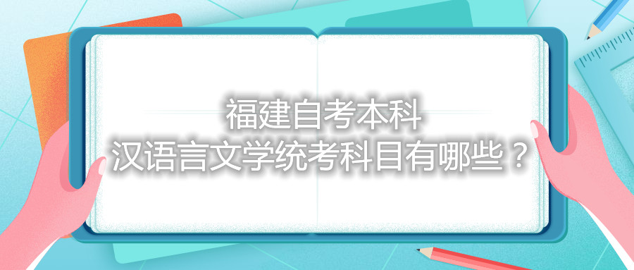 福建自考本科漢語言文學(xué)統(tǒng)考科目有哪些？