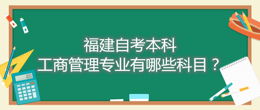 福建自考本科工商管理專業(yè)有哪些科目？