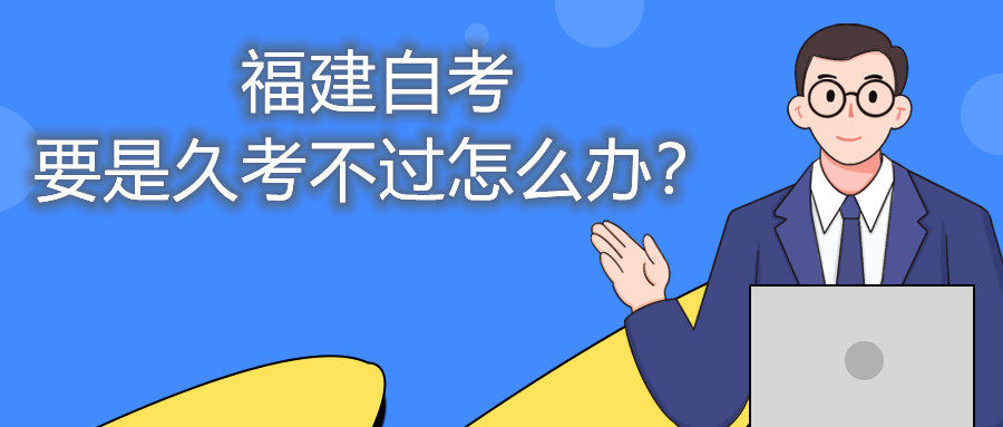 福建自考要是久考不過怎么辦？