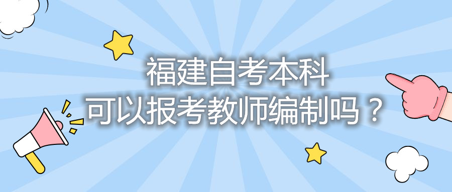 福建自考本科可以報考教師編制嗎？
