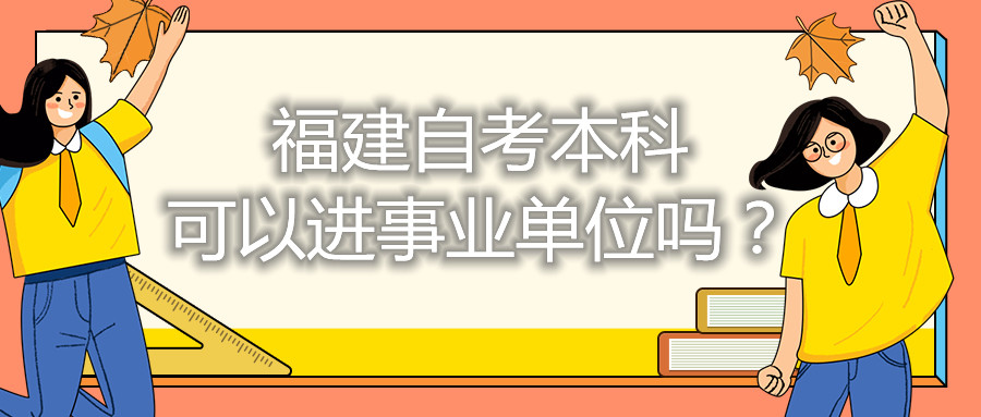 福建自考本科可以進(jìn)事業(yè)單位嗎？