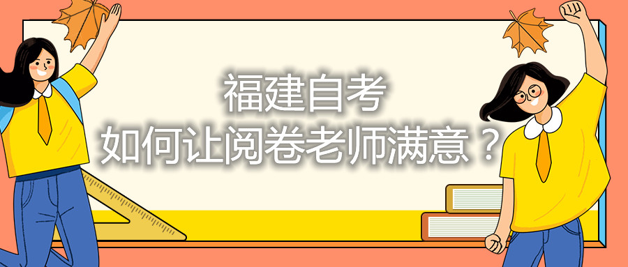 福建自考如何讓閱卷老師滿意？