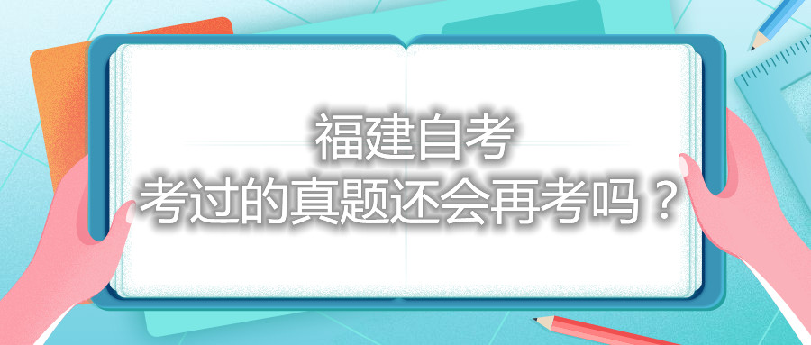 福建自考考過的真題還會再考嗎？